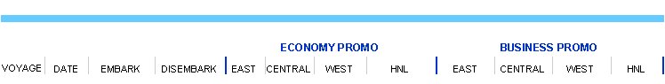 Luxury Cruises Single Cruise VOYAGE
ECONOMY PROMO
BUSINESS PROMO
DATE
EMBARK
DISEMBARK
EAST
CENTRAL
WEST
HNL
EAST
CENTRAL
WEST
HNL